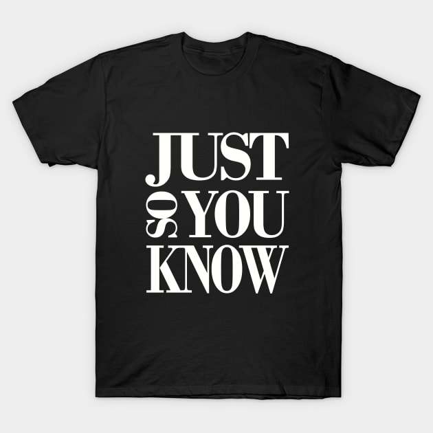 just so you know T-Shirt by Snapdragon